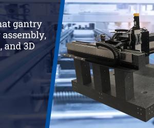 XY / XYZ Cartesian Gantry Systems for Large Area Inspection, Assembly, and 3D Printing